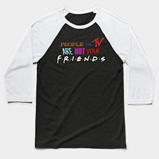 People On TV Are Not Your Friends Baseball T-Shirt